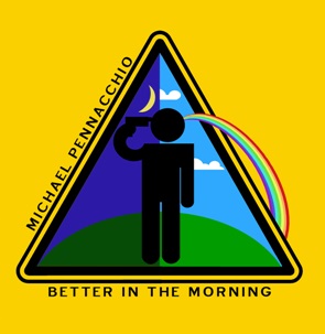 Michael Pennacchio "Better in the Morning"